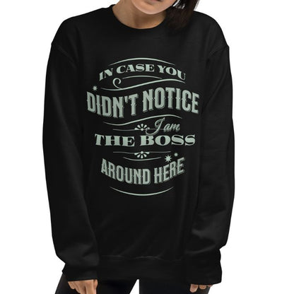 I Am The Boss Around Here Sweatshirt