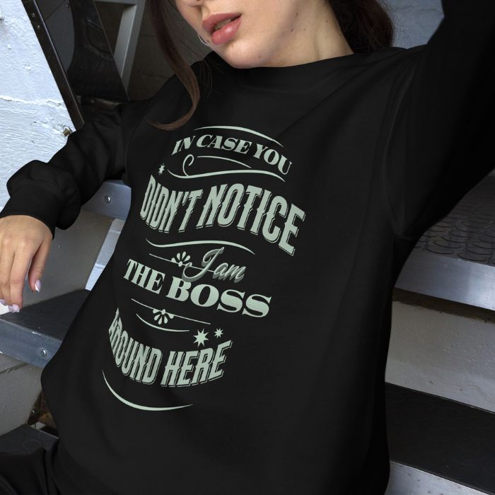 I Am The Boss Around Here Sweatshirt