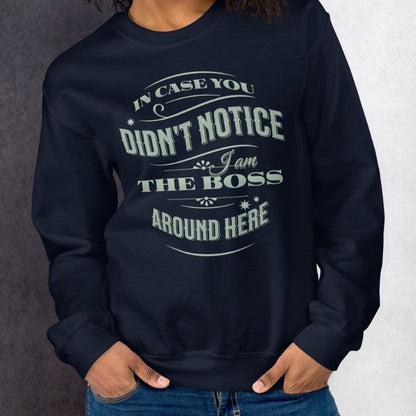 I Am The Boss Around Here Sweatshirt