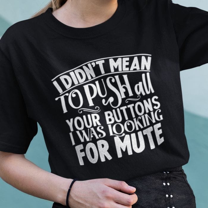 I Didn't Mean To Push All Your Buttons I Was Looking For Mute Shirt