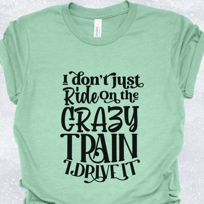 I Don't Just Ride On The Crazy Train I Drive It Shirt