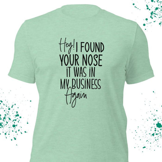 Hey I Found Your Nose It Was In My Business Again Shirt