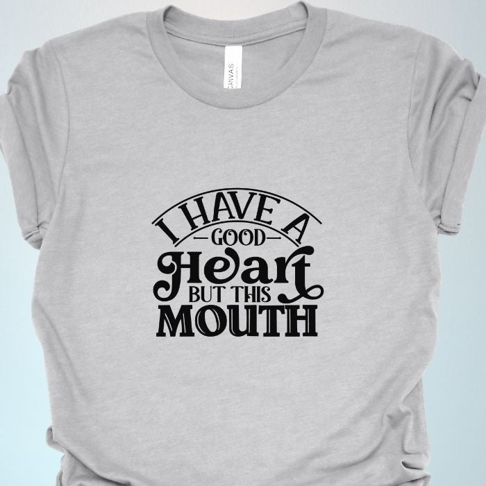 I Have A Good Heart But This Mouth Shirt