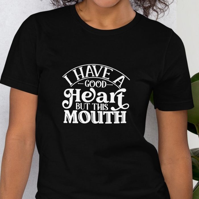 I Have A Good Heart But This Mouth Shirt