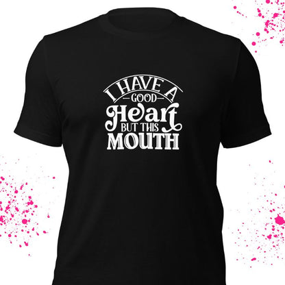 I Have A Good Heart But This Mouth Shirt