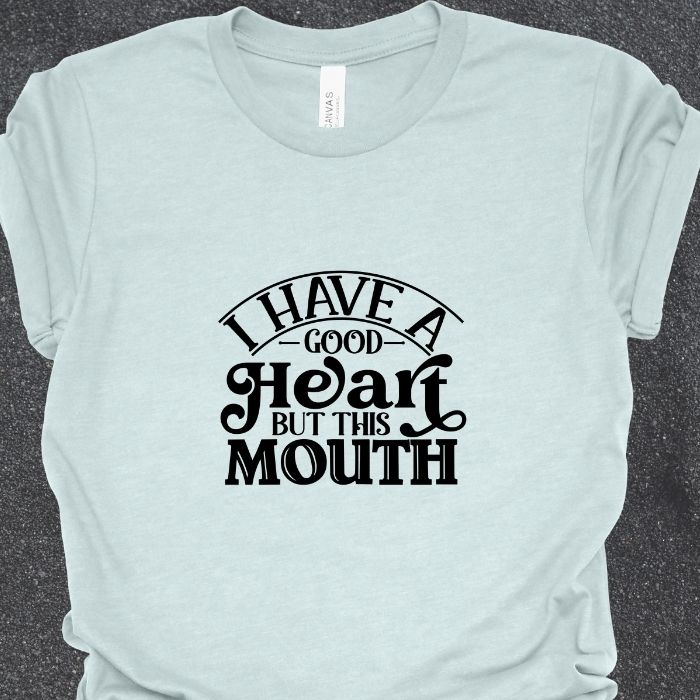 I Have A Good Heart But This Mouth Shirt