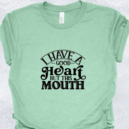 I Have A Good Heart But This Mouth Shirt