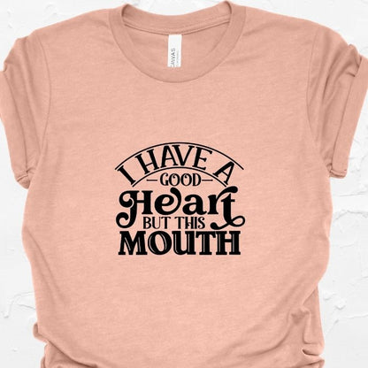 I Have A Good Heart But This Mouth Shirt