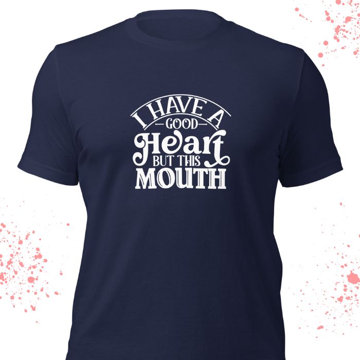 I Have A Good Heart But This Mouth Shirt