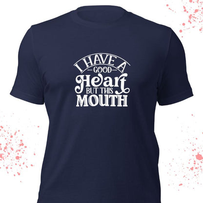 I Have A Good Heart But This Mouth Shirt