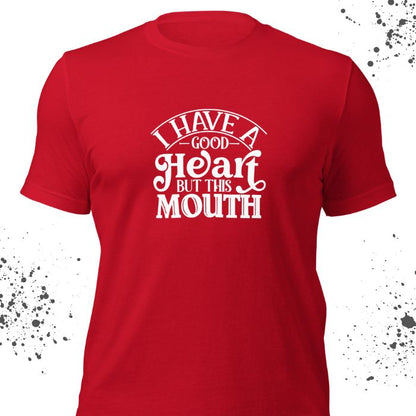 I Have A Good Heart But This Mouth Shirt