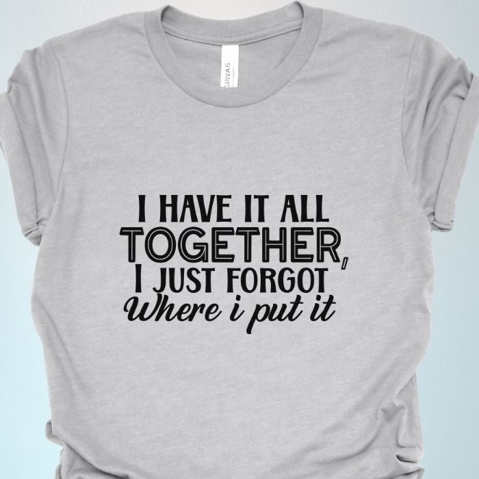 I have it all together Shirt