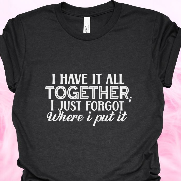 I have it all together Shirt