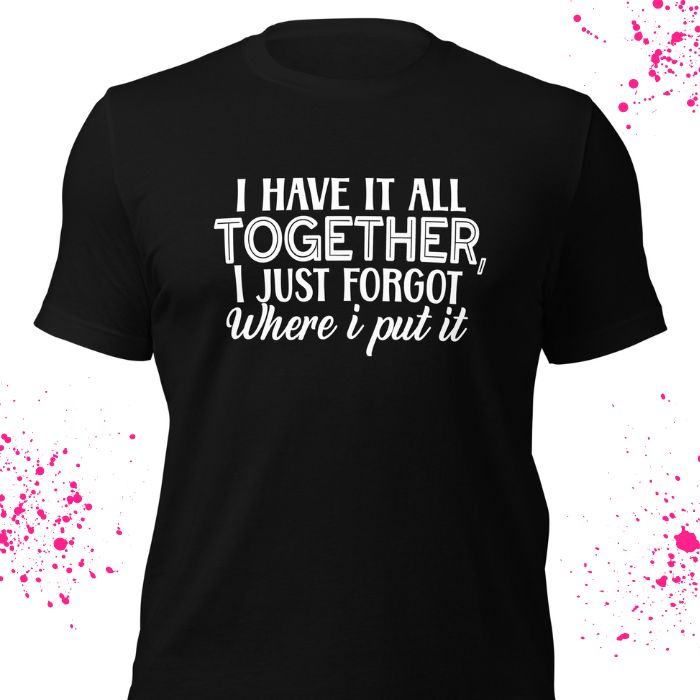 I have it all together Shirt