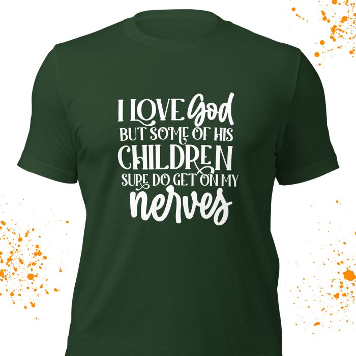 I Love God But Some Of His Children Sure Do Get On My Nerves Shirt