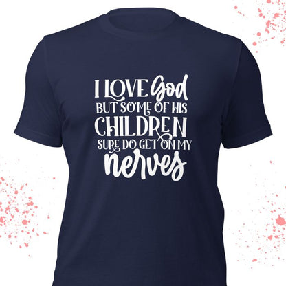 I Love God But Some Of His Children Sure Do Get On My Nerves Shirt