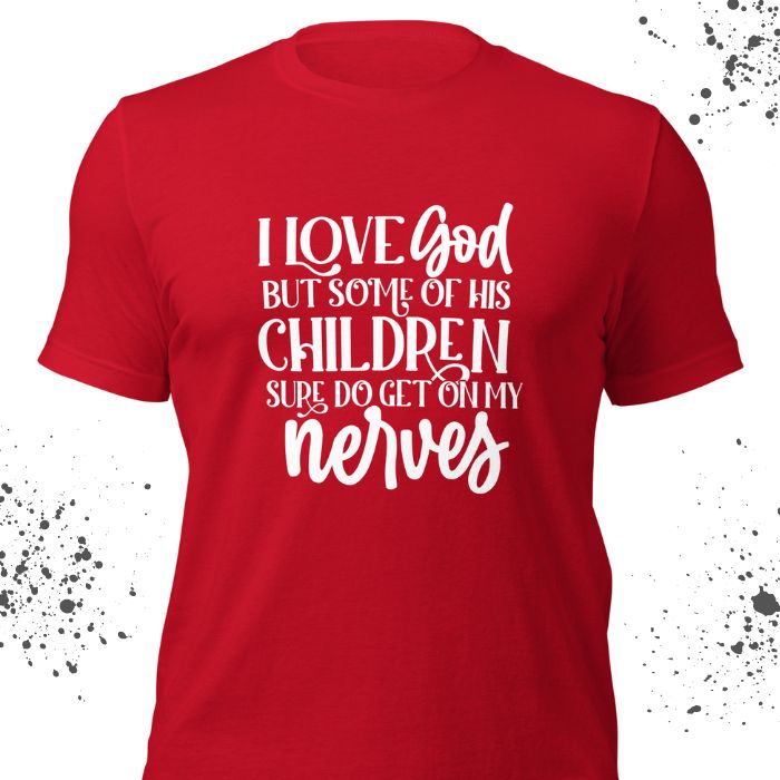 I Love God But Some Of His Children Sure Do Get On My Nerves Shirt