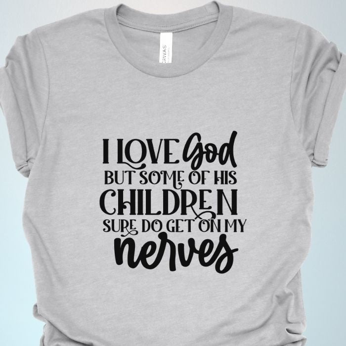 I Love God But Some Of His Children Sure Do Get On My Nerves Shirt