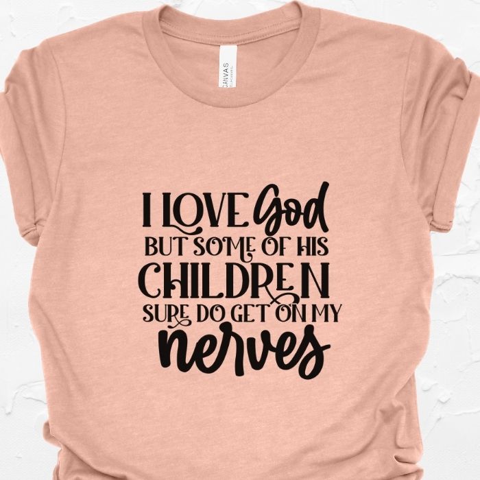 I Love God But Some Of His Children Sure Do Get On My Nerves Shirt