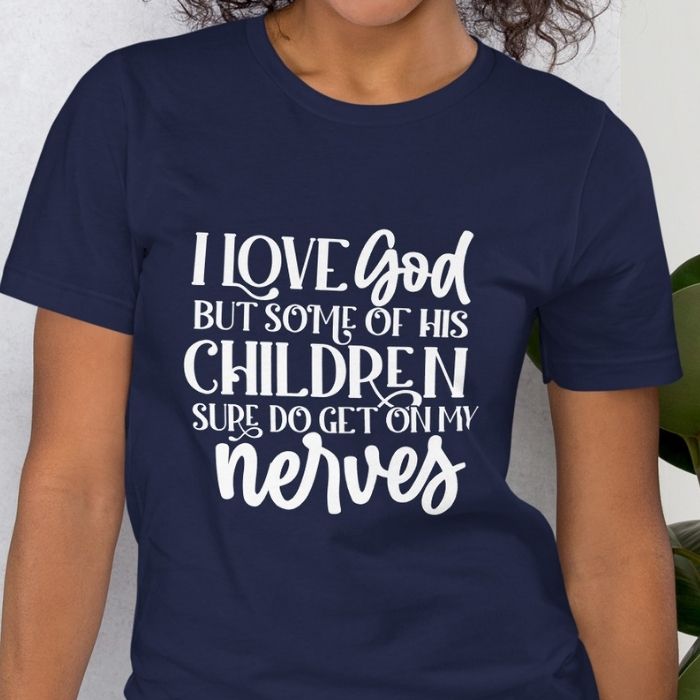 I Love God But Some Of His Children Sure Do Get On My Nerves Shirt