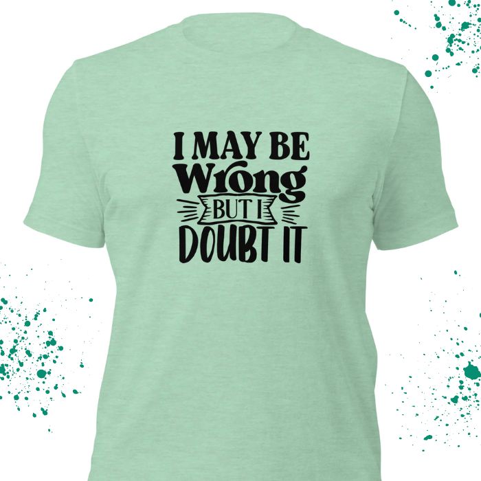 I May Be Wrong But I Doubt It Shirt #2