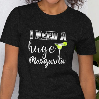 I Need A Huge Margarita Shirt