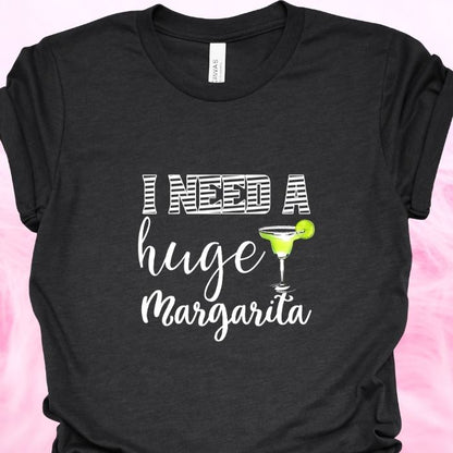 I Need A Huge Margarita Shirt