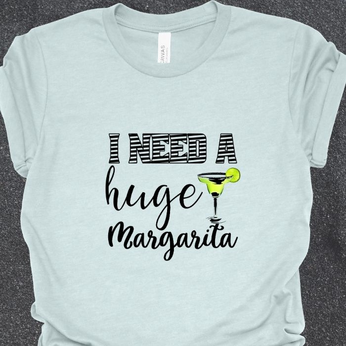 I Need A Huge Margarita Shirt