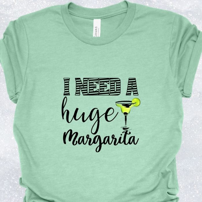 I Need A Huge Margarita Shirt