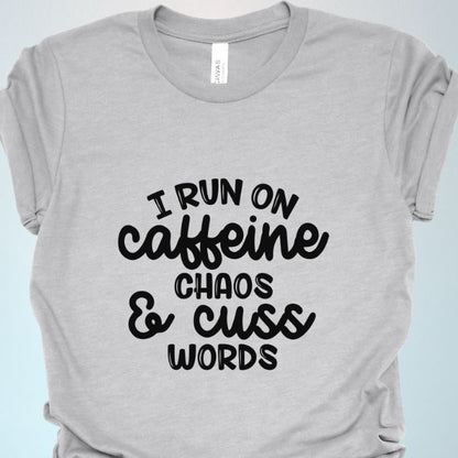 I run on caffeine chaos and cuss words Shirt