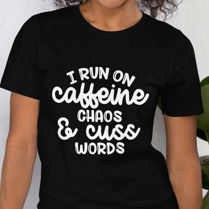 I run on caffeine chaos and cuss words Shirt