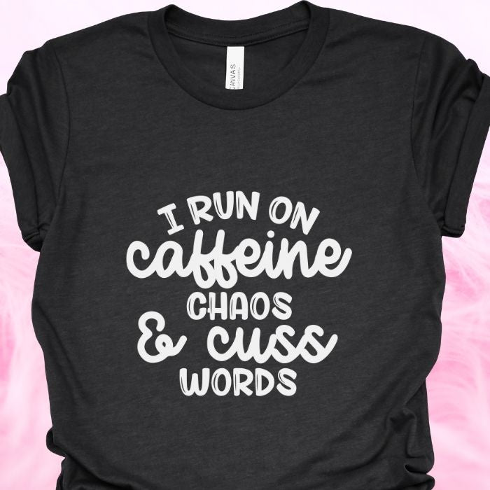 I run on caffeine chaos and cuss words Shirt