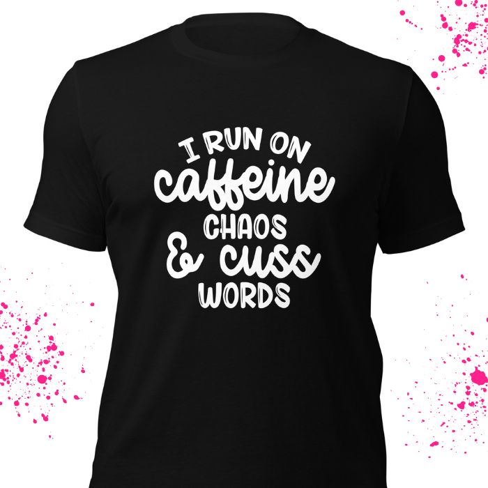 I run on caffeine chaos and cuss words Shirt