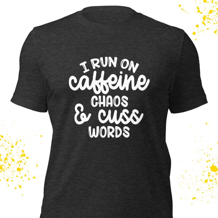 I run on caffeine chaos and cuss words Shirt