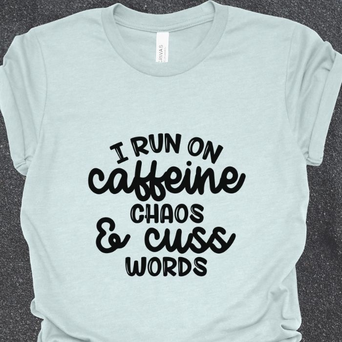 I run on caffeine chaos and cuss words Shirt