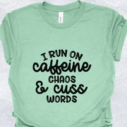 I run on caffeine chaos and cuss words Shirt