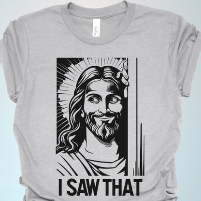 I Saw That Jesus Shirt | Christian Humor Tee