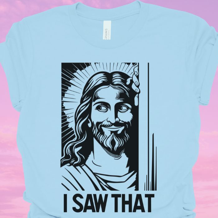 I Saw That Jesus Shirt | Christian Humor Tee