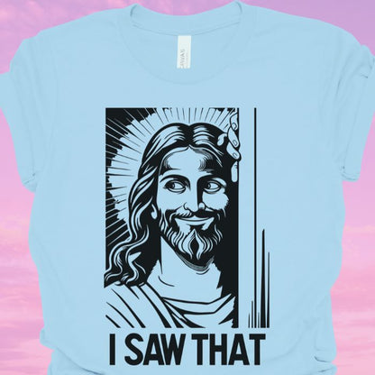 I Saw That Jesus Shirt | Christian Humor Tee