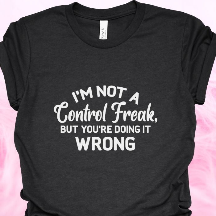 I'm not a control freak Shirt