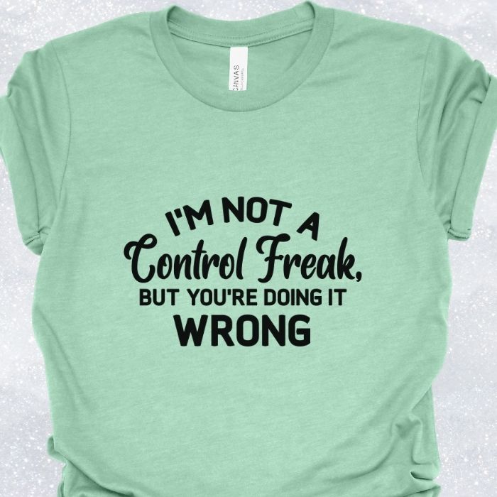 I'm not a control freak Shirt