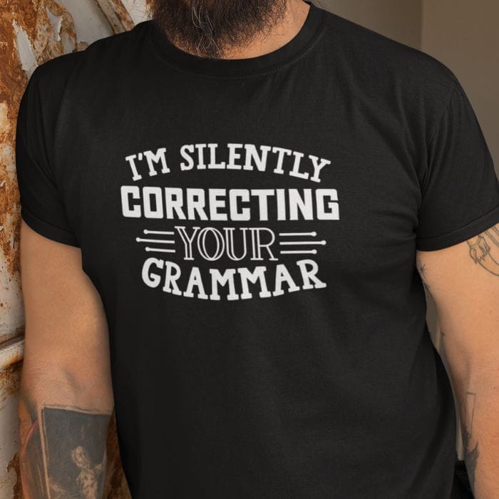 I'm silently correcting your grammar Shirt