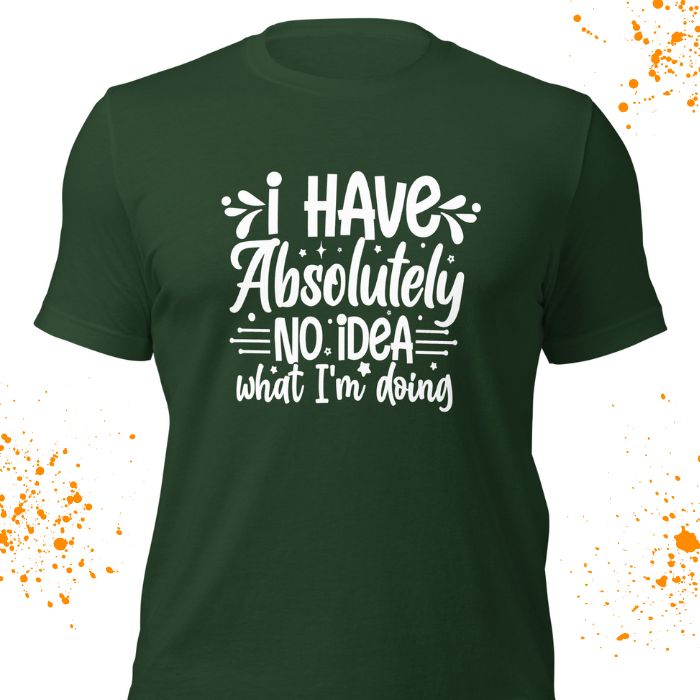 I have absolutely no idea what I'm doing Shirt #2