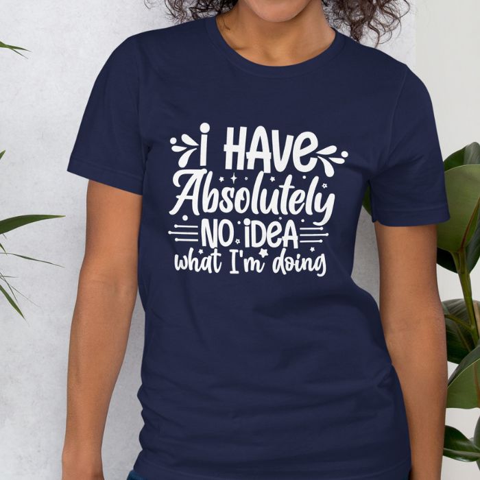 I have absolutely no idea what I'm doing Shirt #2