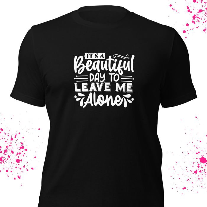 It's A Beautiful Day To Leave Me Alone Shirt #2