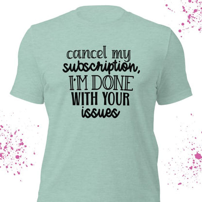 Cancel My Subscription I'm Done With Your Issues Shirt