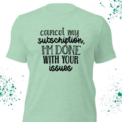 Cancel My Subscription I'm Done With Your Issues Shirt