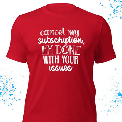 Cancel My Subscription I'm Done With Your Issues Shirt