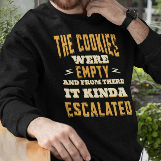 The Cookies Were Empty And From There It Kinda Escalated Sweatshirt