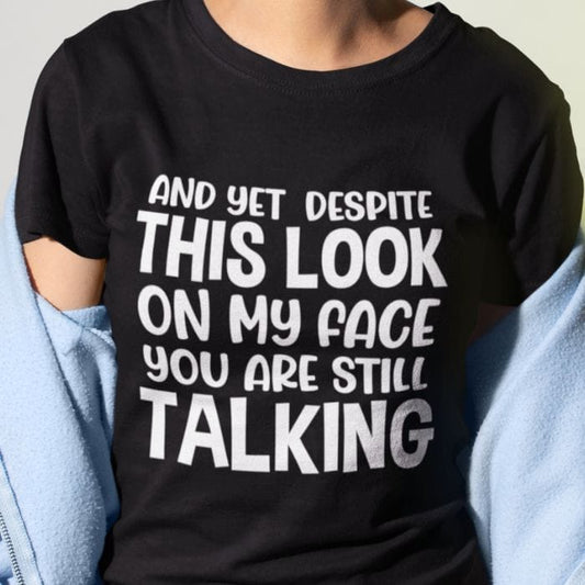 Despite This Look On My Face You Are Still Talking Shirt